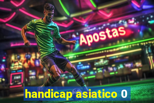 handicap asiatico 0